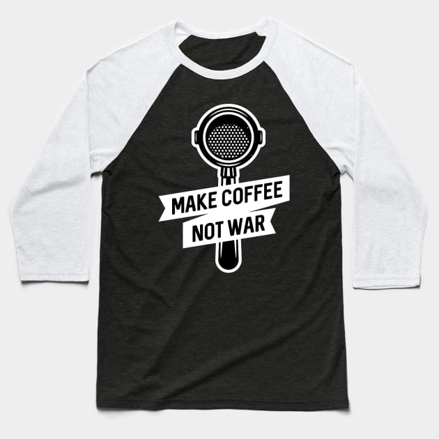Make Coffee Not War Baseball T-Shirt by BullBee
